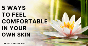 Feel Comfortable in Your Own Skin